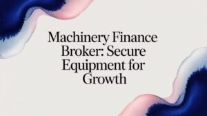 Machinery Finance Broker: Secure Equipment for Growth